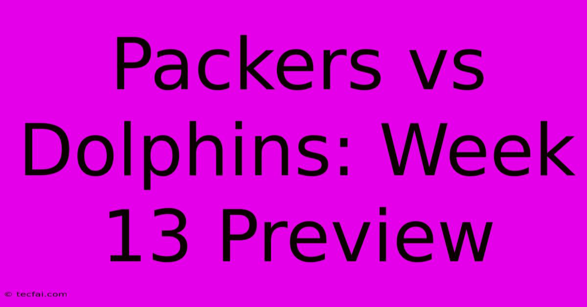 Packers Vs Dolphins: Week 13 Preview