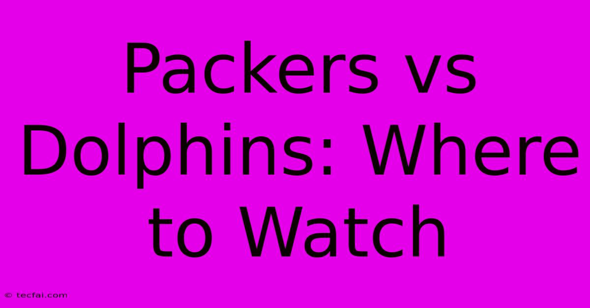 Packers Vs Dolphins: Where To Watch