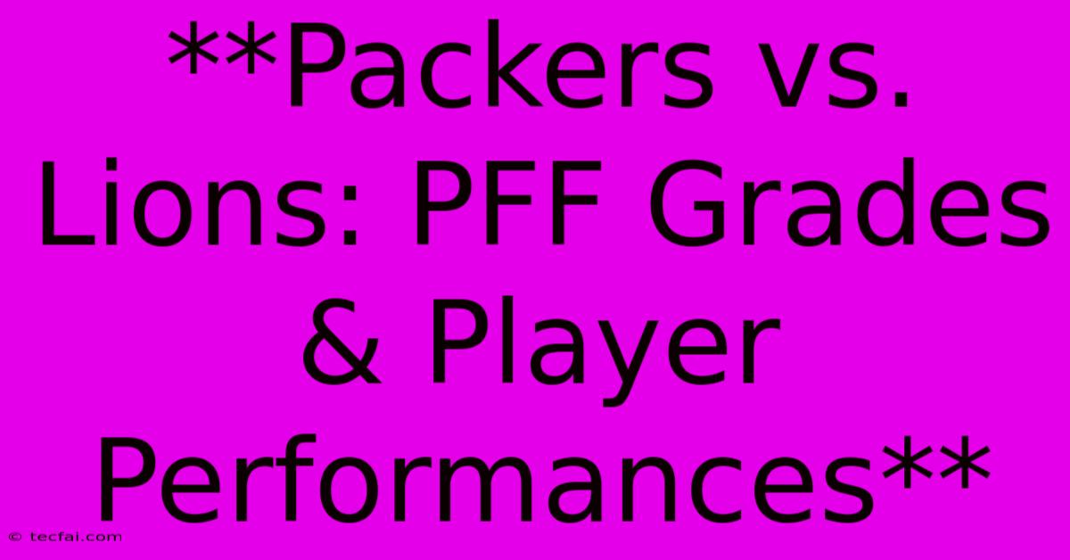 **Packers Vs. Lions: PFF Grades & Player Performances**