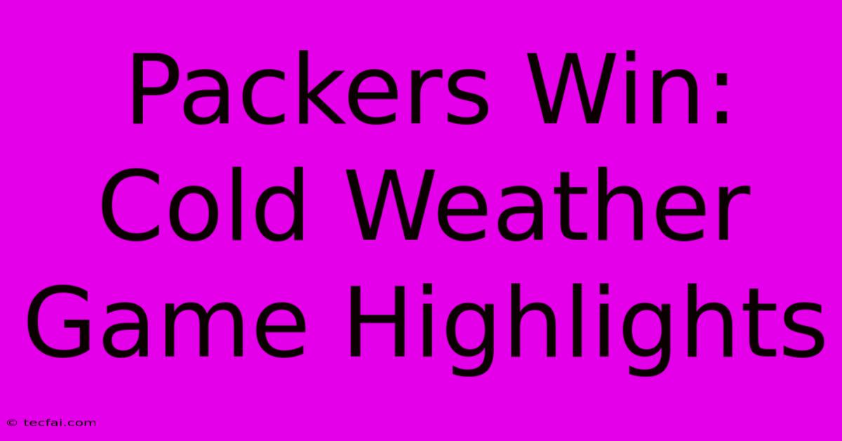 Packers Win: Cold Weather Game Highlights