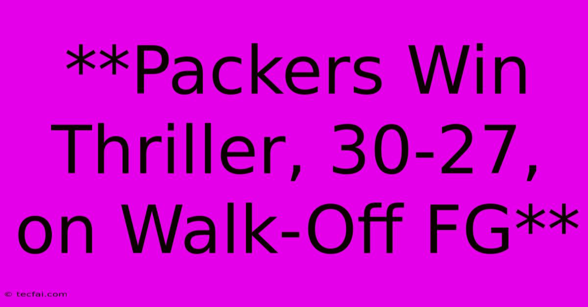 **Packers Win Thriller, 30-27, On Walk-Off FG**