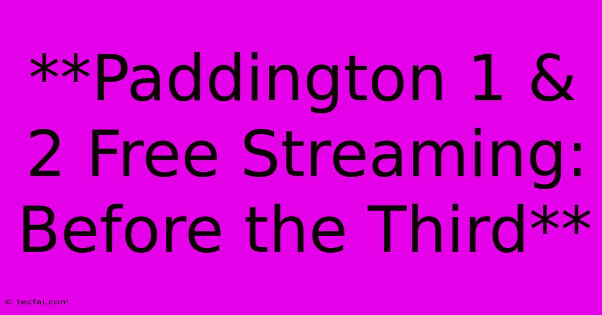 **Paddington 1 & 2 Free Streaming: Before The Third** 