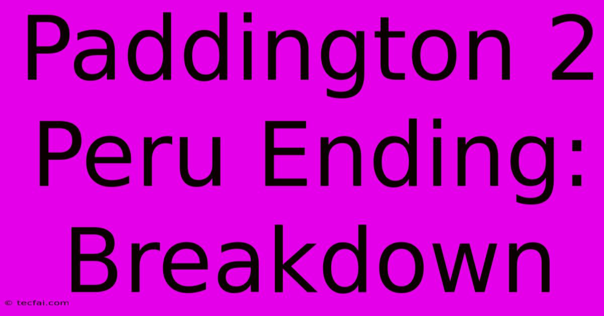 Paddington 2 Peru Ending: Breakdown