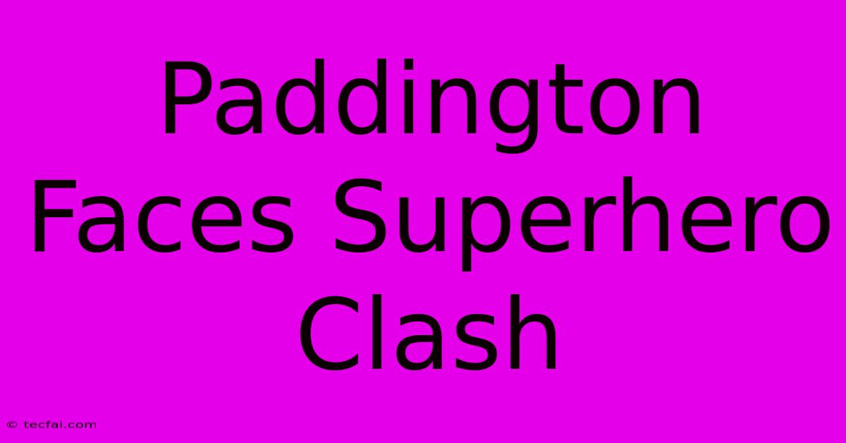 Paddington Faces Superhero Clash