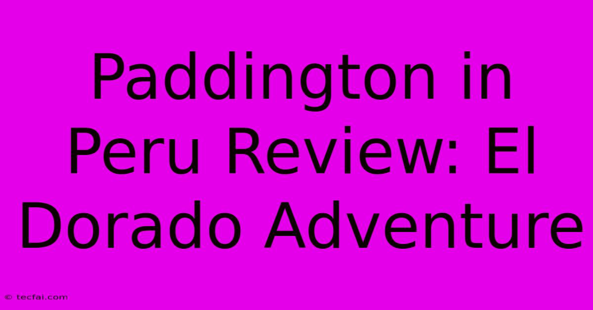 Paddington In Peru Review: El Dorado Adventure