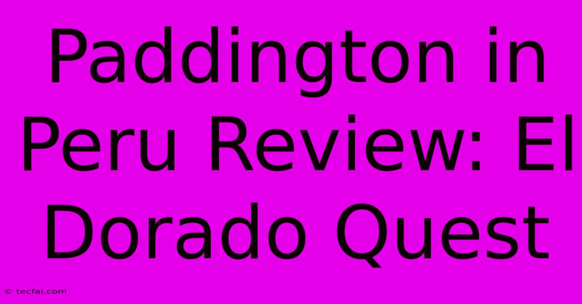 Paddington In Peru Review: El Dorado Quest