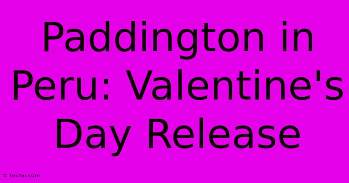 Paddington In Peru: Valentine's Day Release