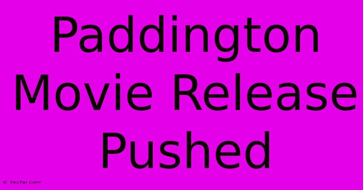 Paddington Movie Release Pushed