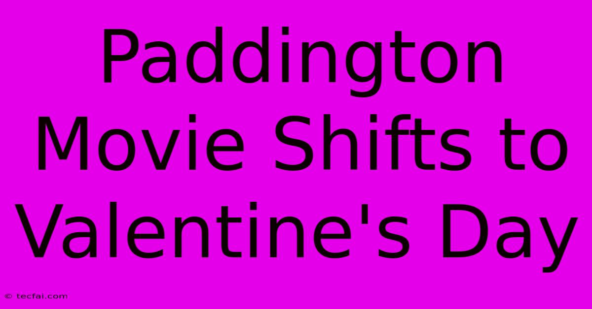 Paddington Movie Shifts To Valentine's Day