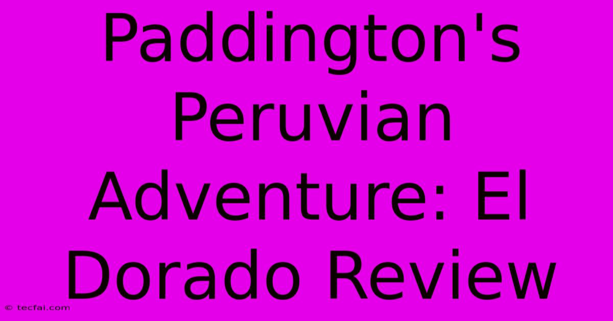 Paddington's Peruvian Adventure: El Dorado Review