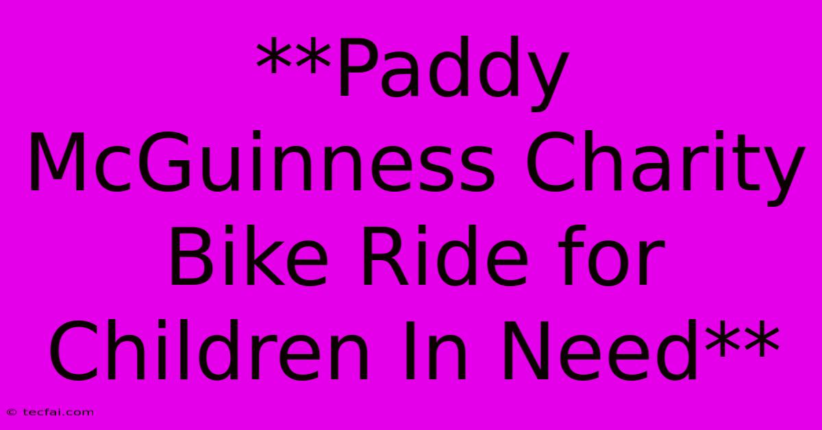 **Paddy McGuinness Charity Bike Ride For Children In Need**