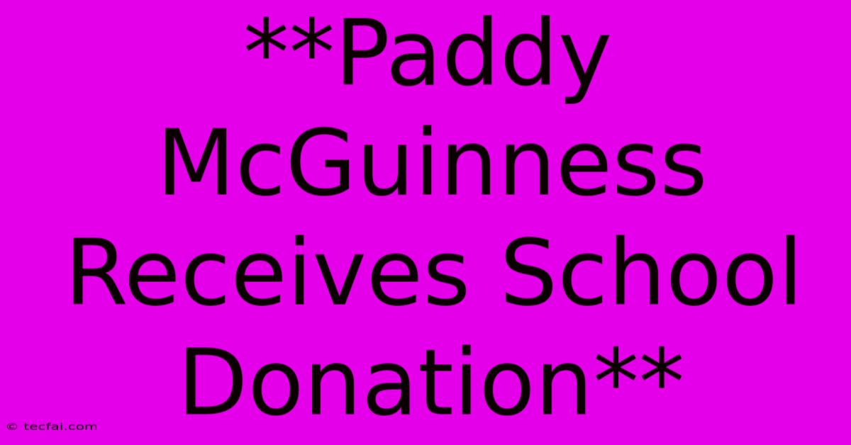 **Paddy McGuinness Receives School Donation**