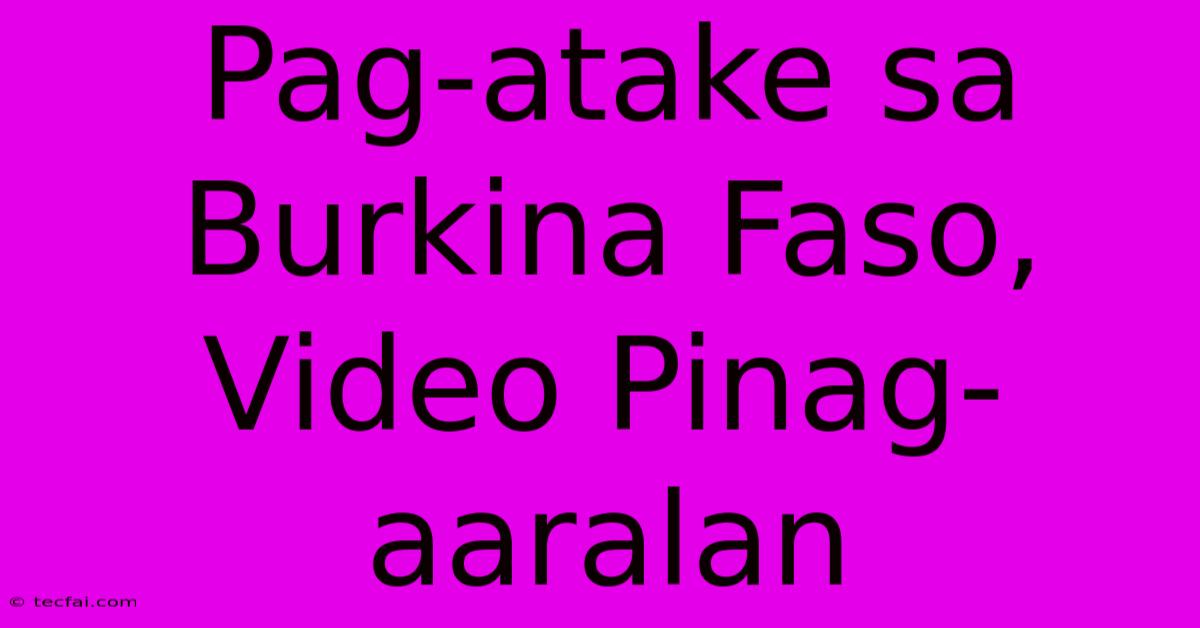 Pag-atake Sa Burkina Faso, Video Pinag-aaralan 