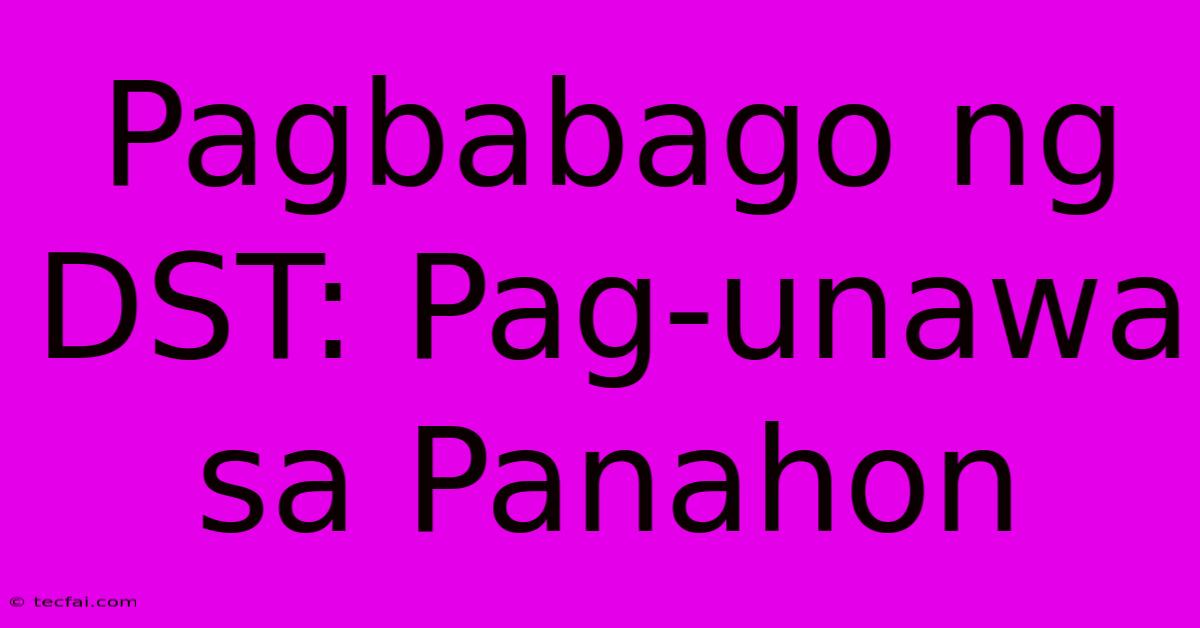 Pagbabago Ng DST: Pag-unawa Sa Panahon