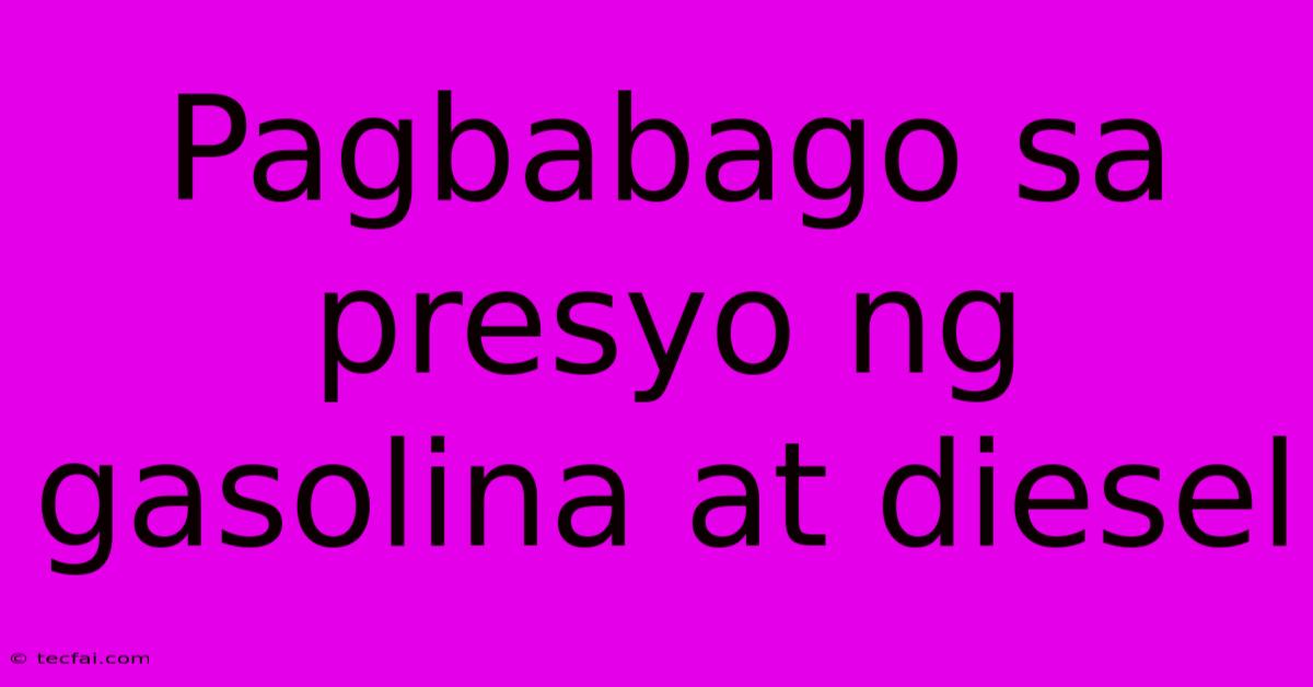 Pagbabago Sa Presyo Ng Gasolina At Diesel