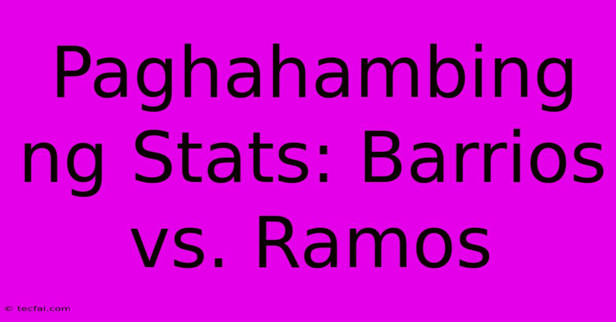 Paghahambing Ng Stats: Barrios Vs. Ramos