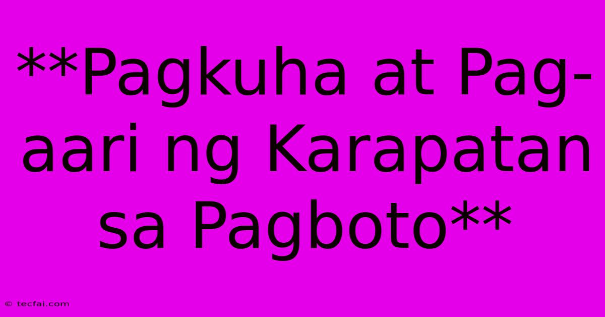 **Pagkuha At Pag-aari Ng Karapatan Sa Pagboto**