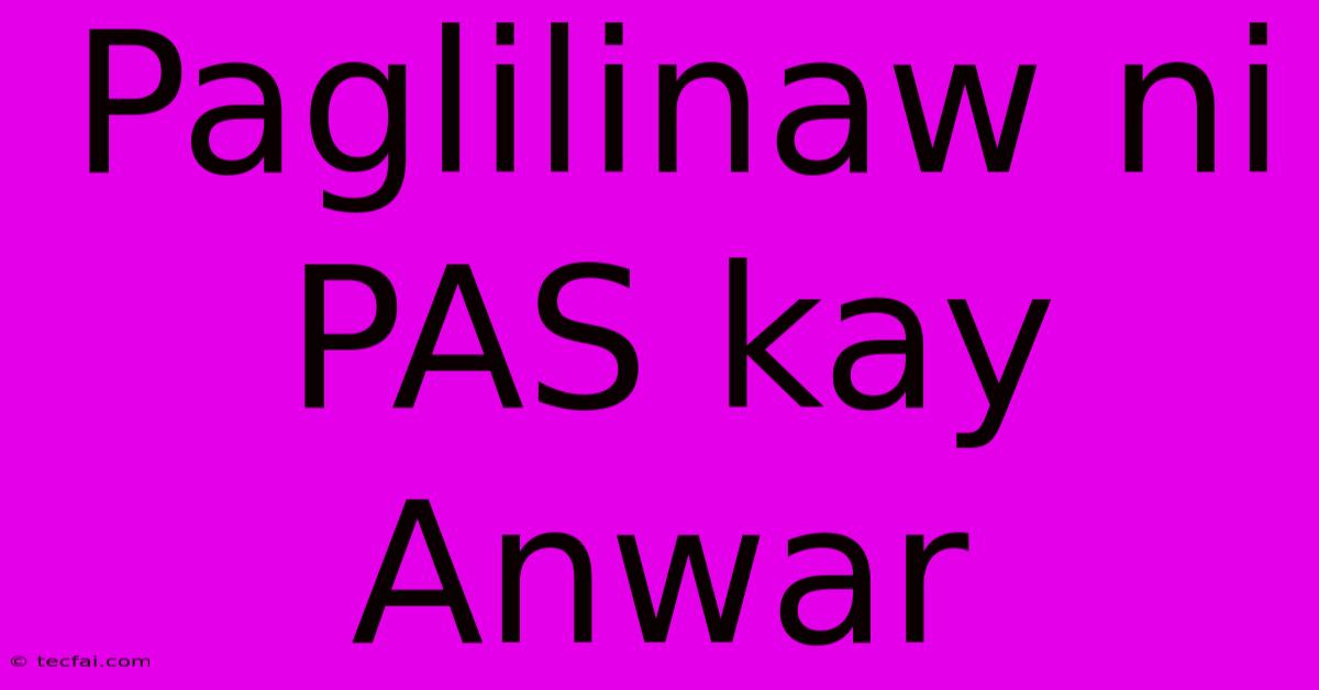 Paglilinaw Ni PAS Kay Anwar