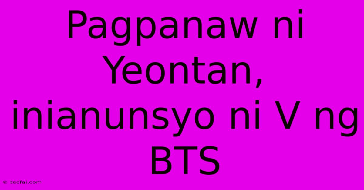 Pagpanaw Ni Yeontan, Inianunsyo Ni V Ng BTS