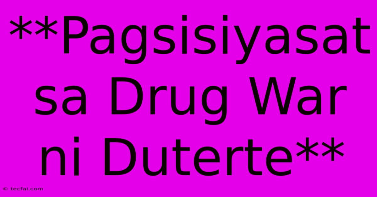 **Pagsisiyasat Sa Drug War Ni Duterte**