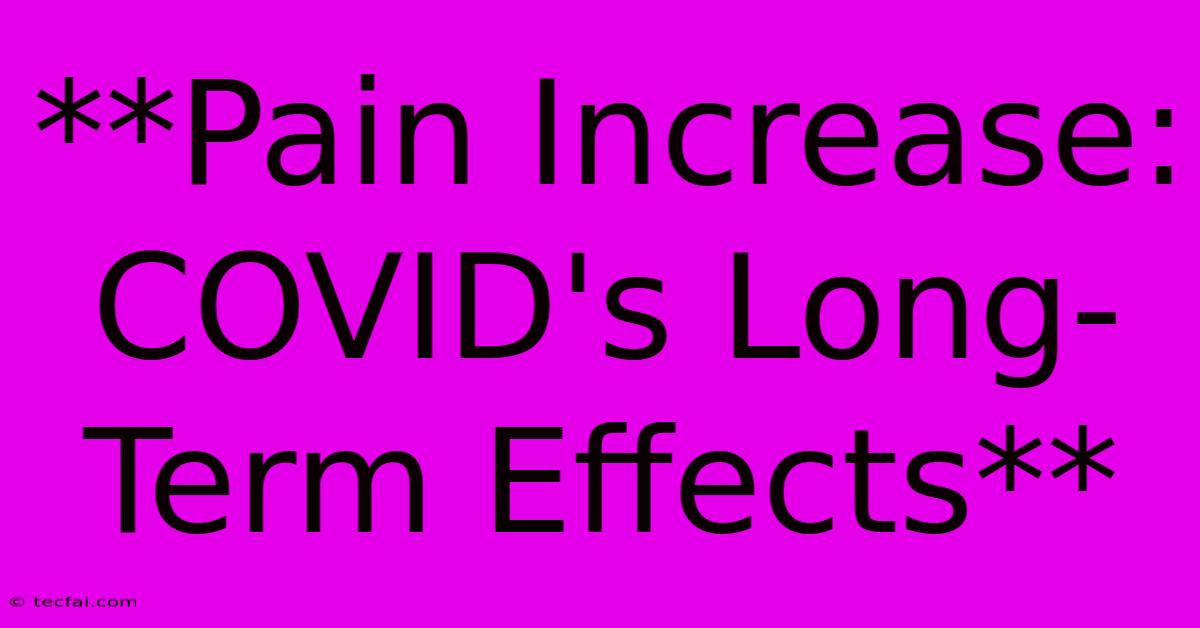 **Pain Increase: COVID's Long-Term Effects**