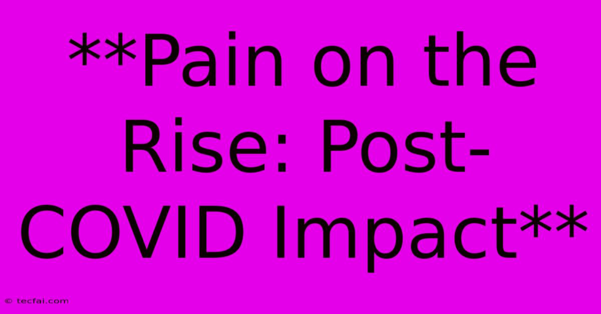 **Pain On The Rise: Post-COVID Impact**