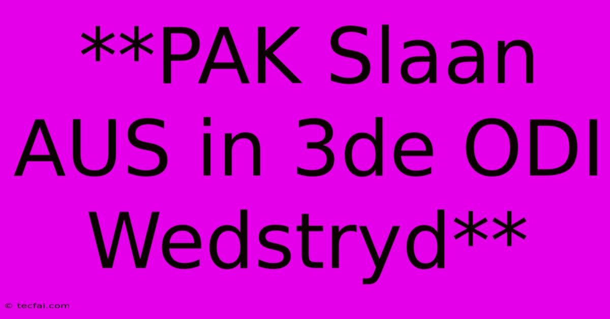 **PAK Slaan AUS In 3de ODI Wedstryd**