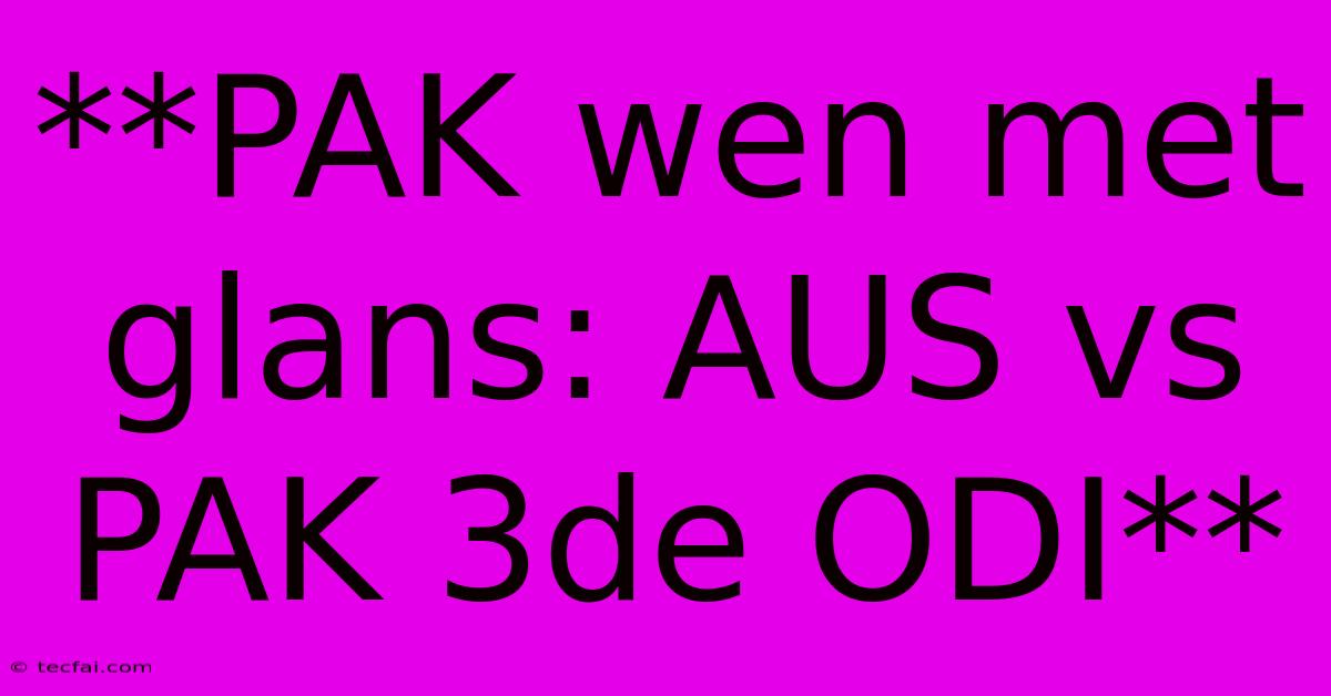 **PAK Wen Met Glans: AUS Vs PAK 3de ODI**