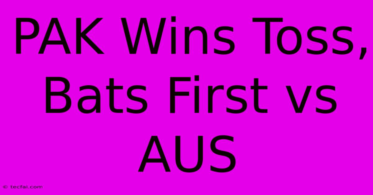 PAK Wins Toss, Bats First Vs AUS