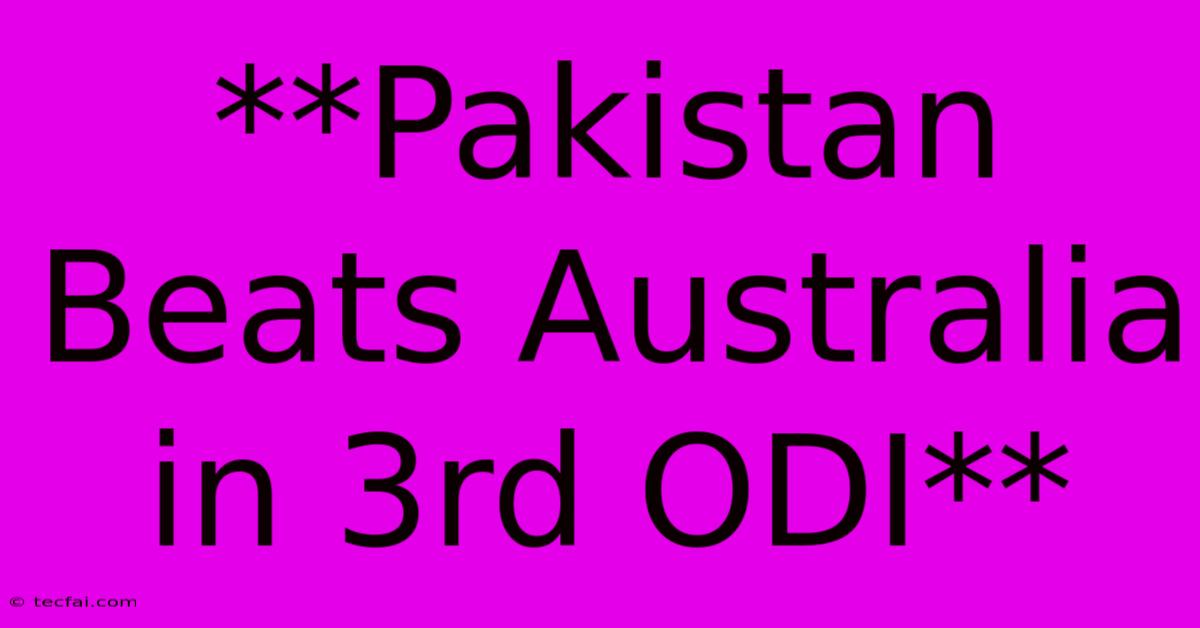 **Pakistan Beats Australia In 3rd ODI**