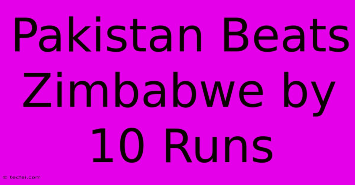 Pakistan Beats Zimbabwe By 10 Runs