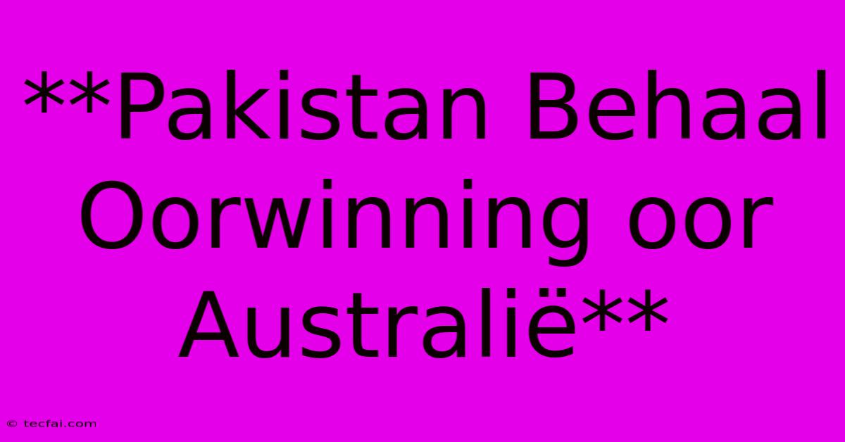 **Pakistan Behaal Oorwinning Oor Australië** 