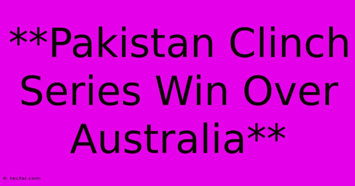 **Pakistan Clinch Series Win Over Australia** 