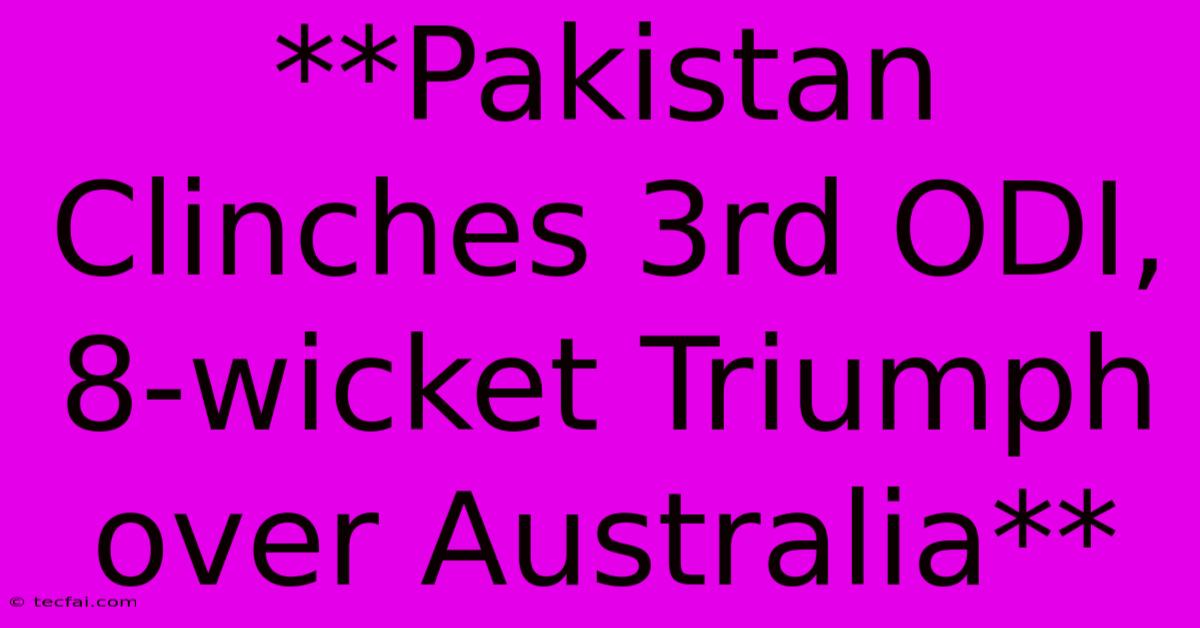 **Pakistan Clinches 3rd ODI, 8-wicket Triumph Over Australia** 