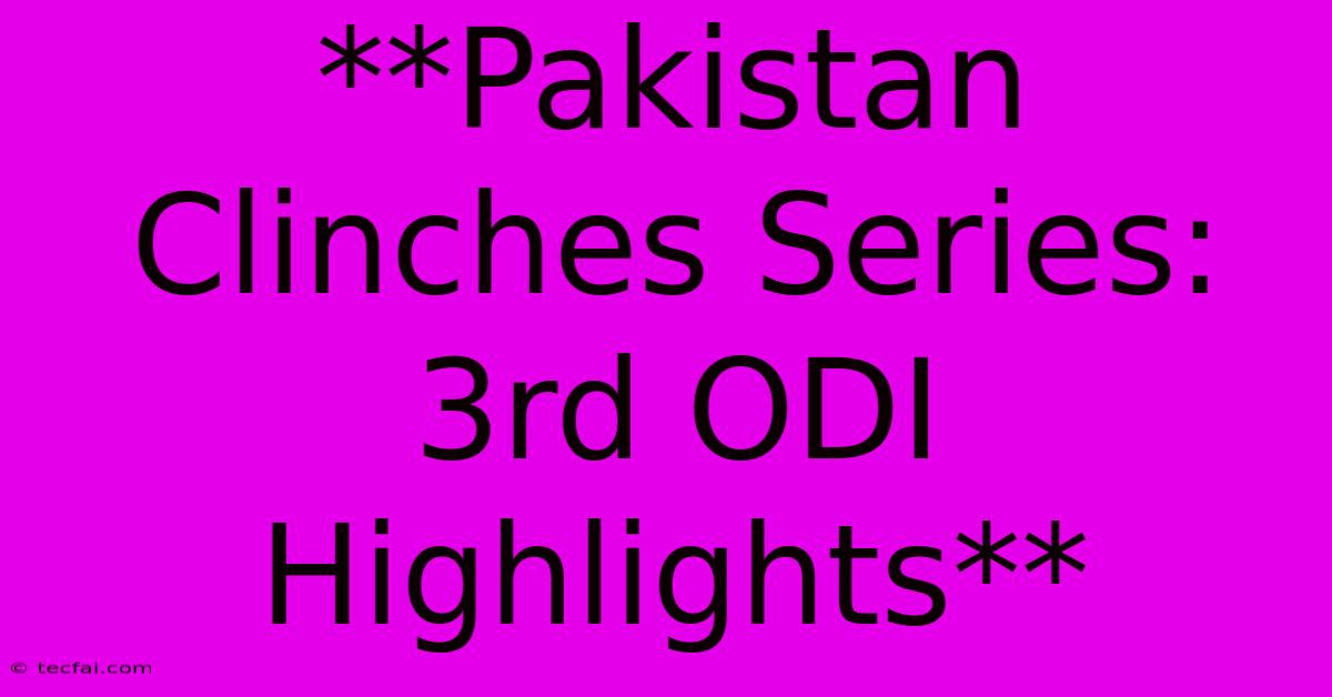 **Pakistan Clinches Series: 3rd ODI Highlights**