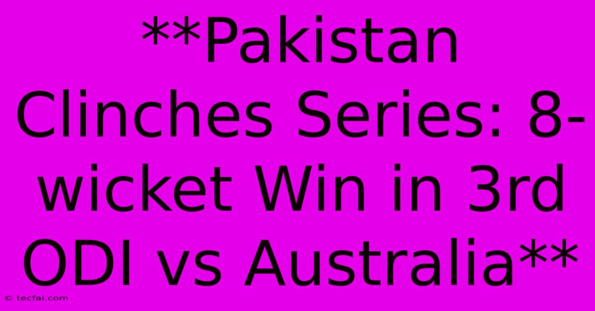 **Pakistan Clinches Series: 8-wicket Win In 3rd ODI Vs Australia** 