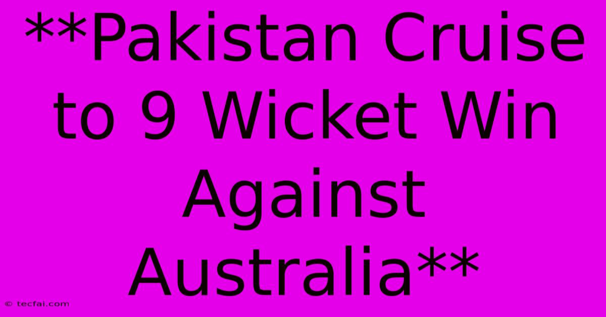 **Pakistan Cruise To 9 Wicket Win Against Australia** 