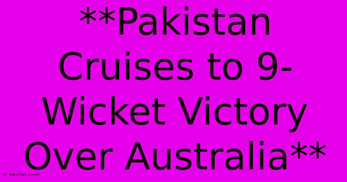 **Pakistan Cruises To 9-Wicket Victory Over Australia**