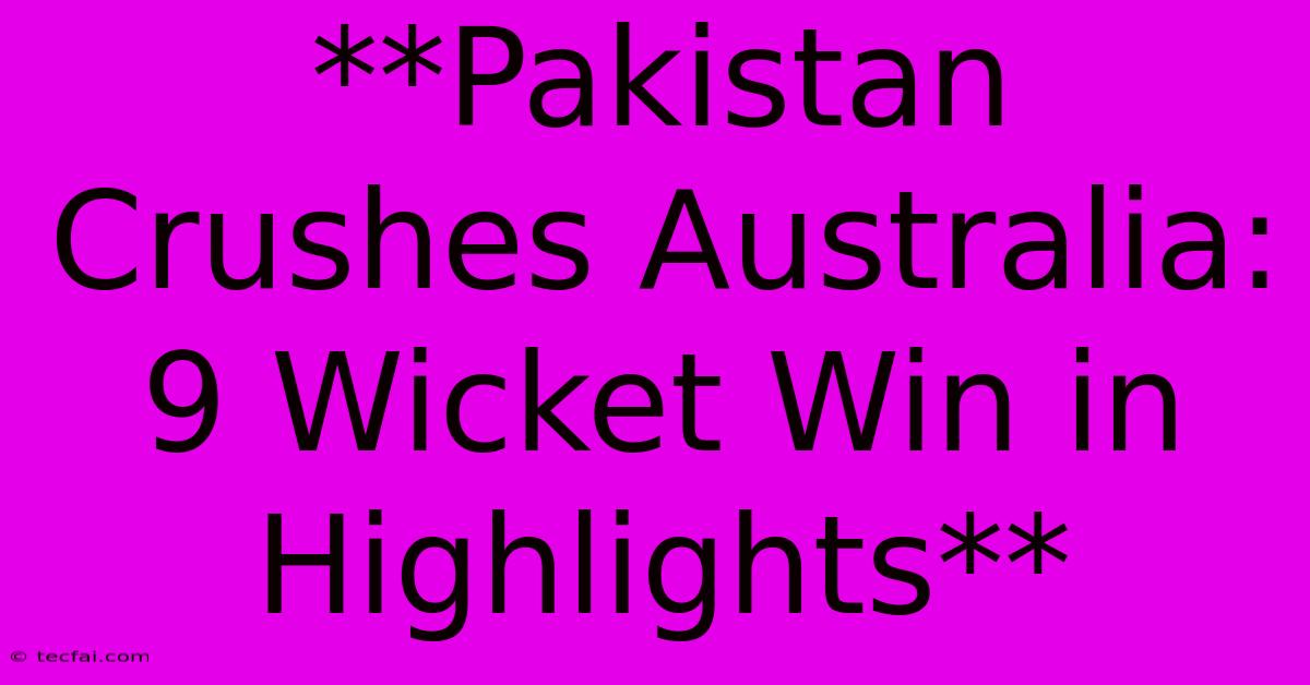 **Pakistan Crushes Australia: 9 Wicket Win In Highlights**