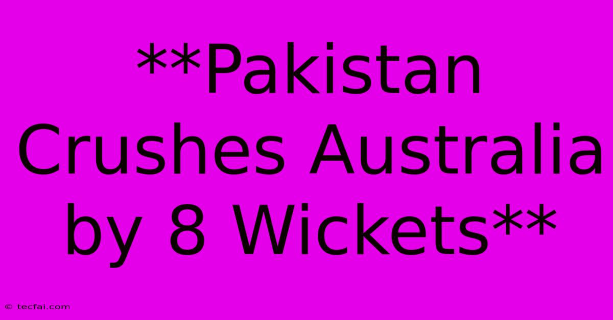 **Pakistan Crushes Australia By 8 Wickets**