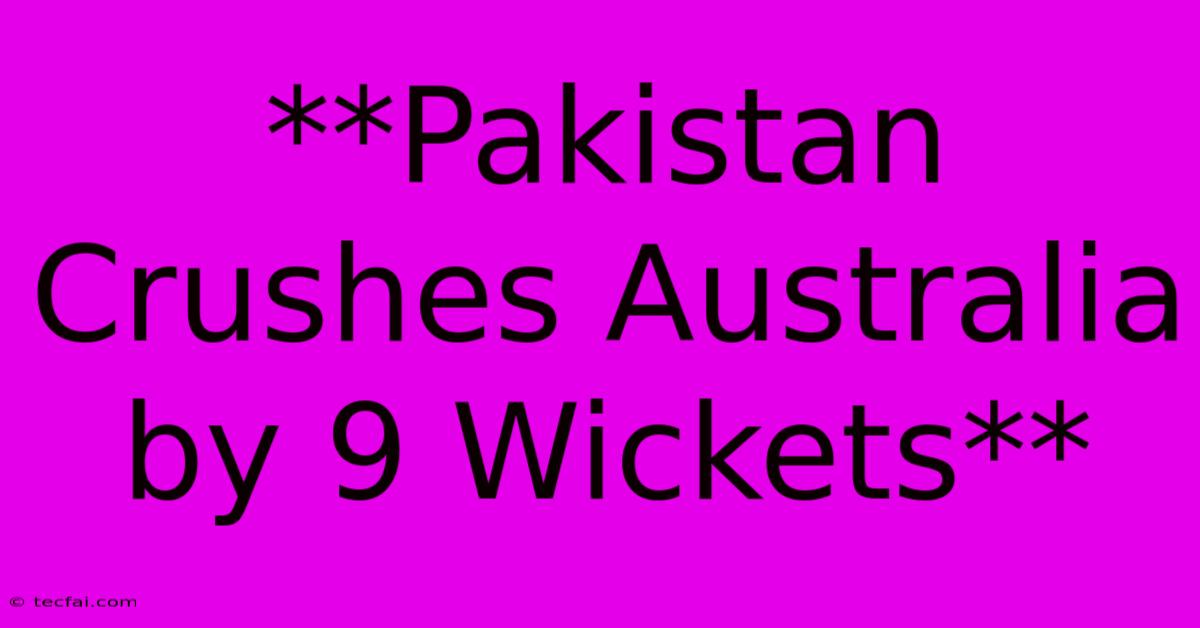 **Pakistan Crushes Australia By 9 Wickets**