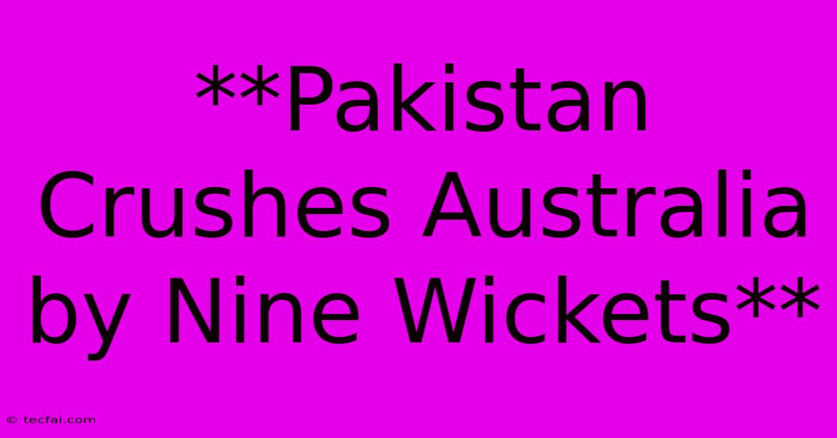 **Pakistan Crushes Australia By Nine Wickets**