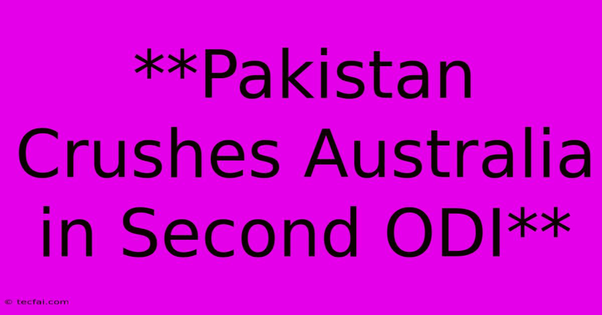 **Pakistan Crushes Australia In Second ODI**