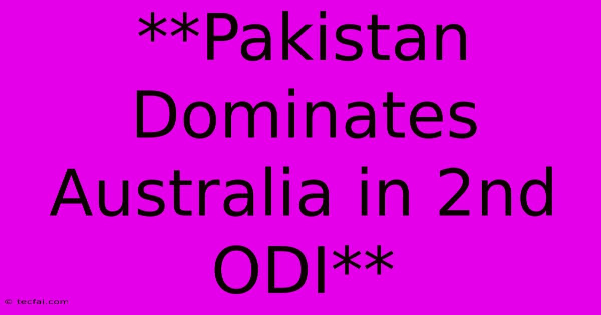 **Pakistan Dominates Australia In 2nd ODI**