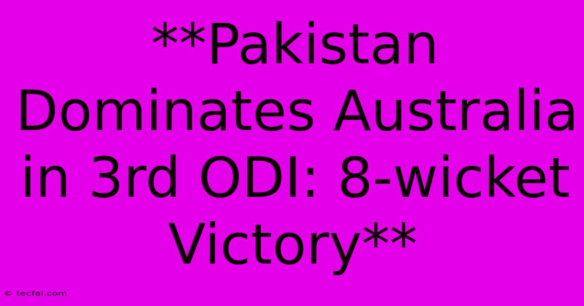 **Pakistan Dominates Australia In 3rd ODI: 8-wicket Victory**