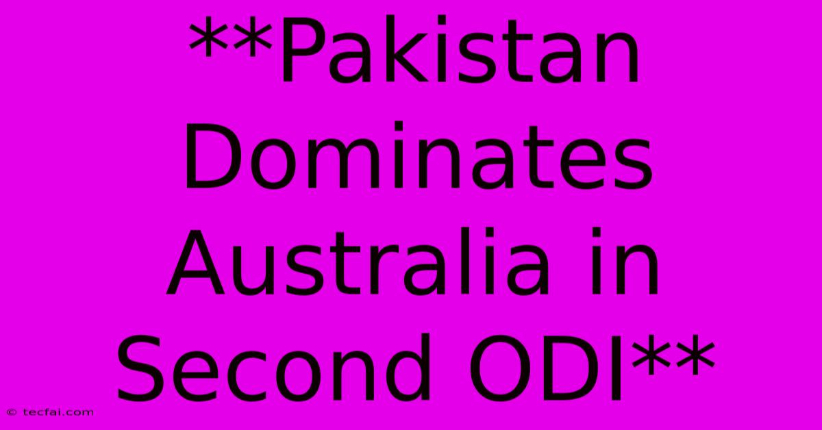 **Pakistan Dominates Australia In Second ODI**