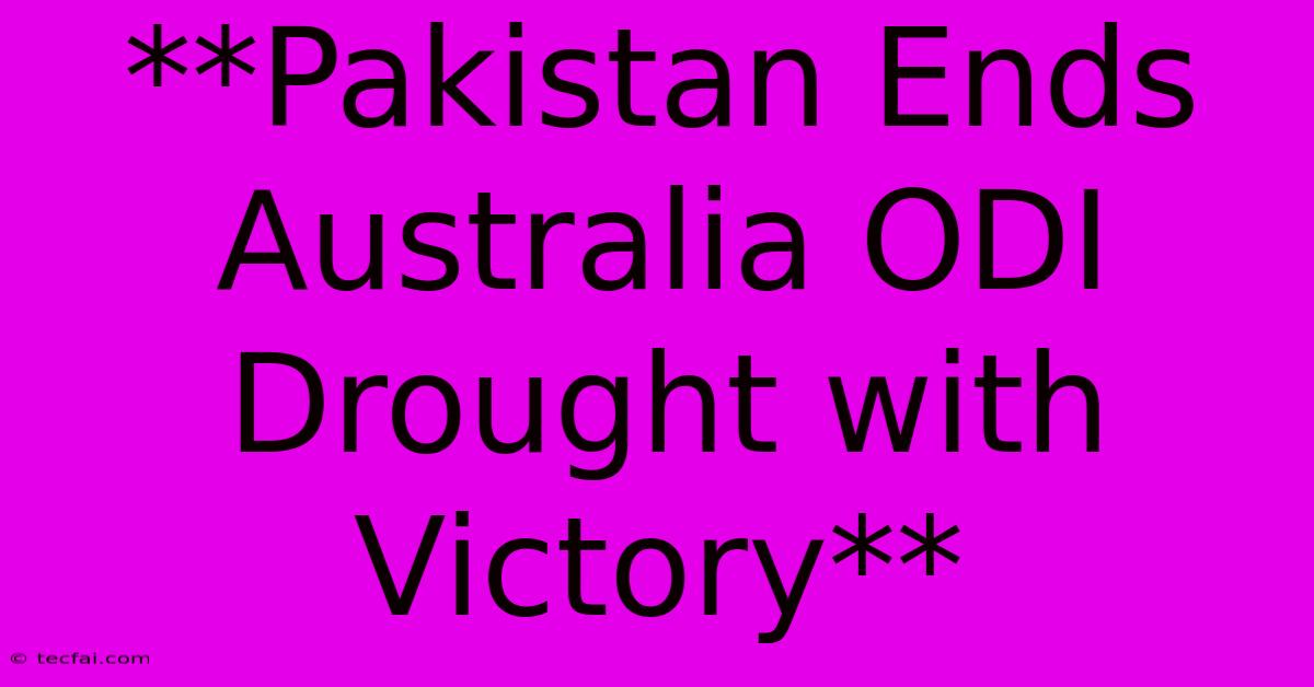 **Pakistan Ends Australia ODI Drought With Victory**