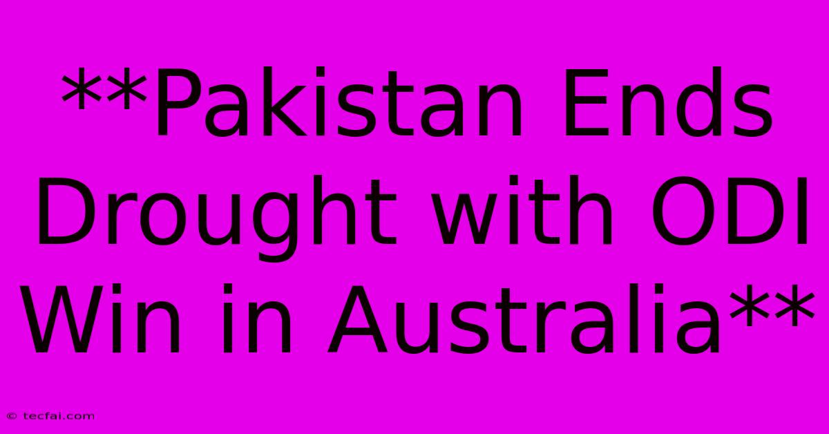 **Pakistan Ends Drought With ODI Win In Australia**