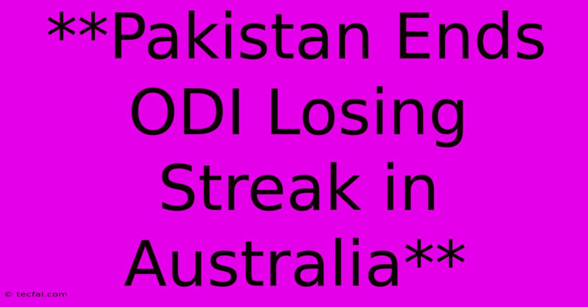 **Pakistan Ends ODI Losing Streak In Australia**