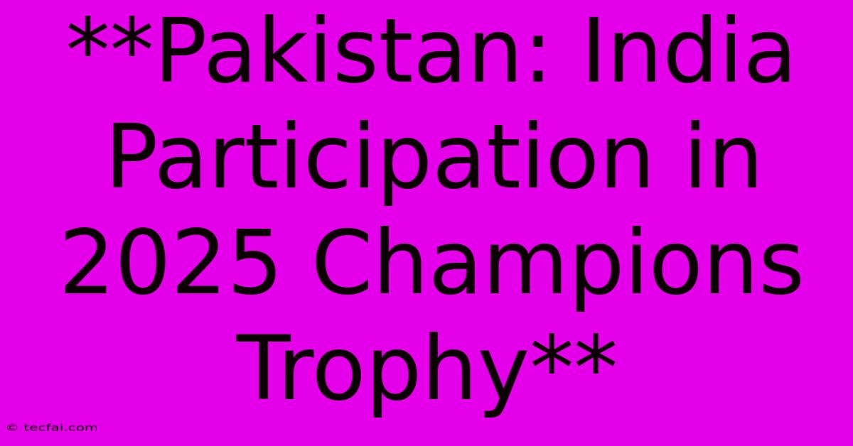 **Pakistan: India Participation In 2025 Champions Trophy**